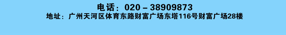 電話：020－38909873 地址：廣州天河區(qū)體育東路財富廣場東塔116號財富廣場28樓