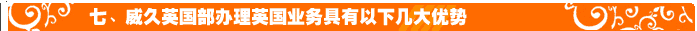 七、威久英國(guó)部辦理英國(guó)業(yè)務(wù)具有以下幾大優(yōu)勢(shì)